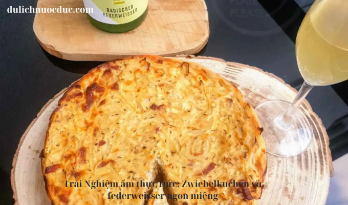 Trải Nghiệm ẩm thực Đức: Zwiebelkuchen và federweisser ngon miệng